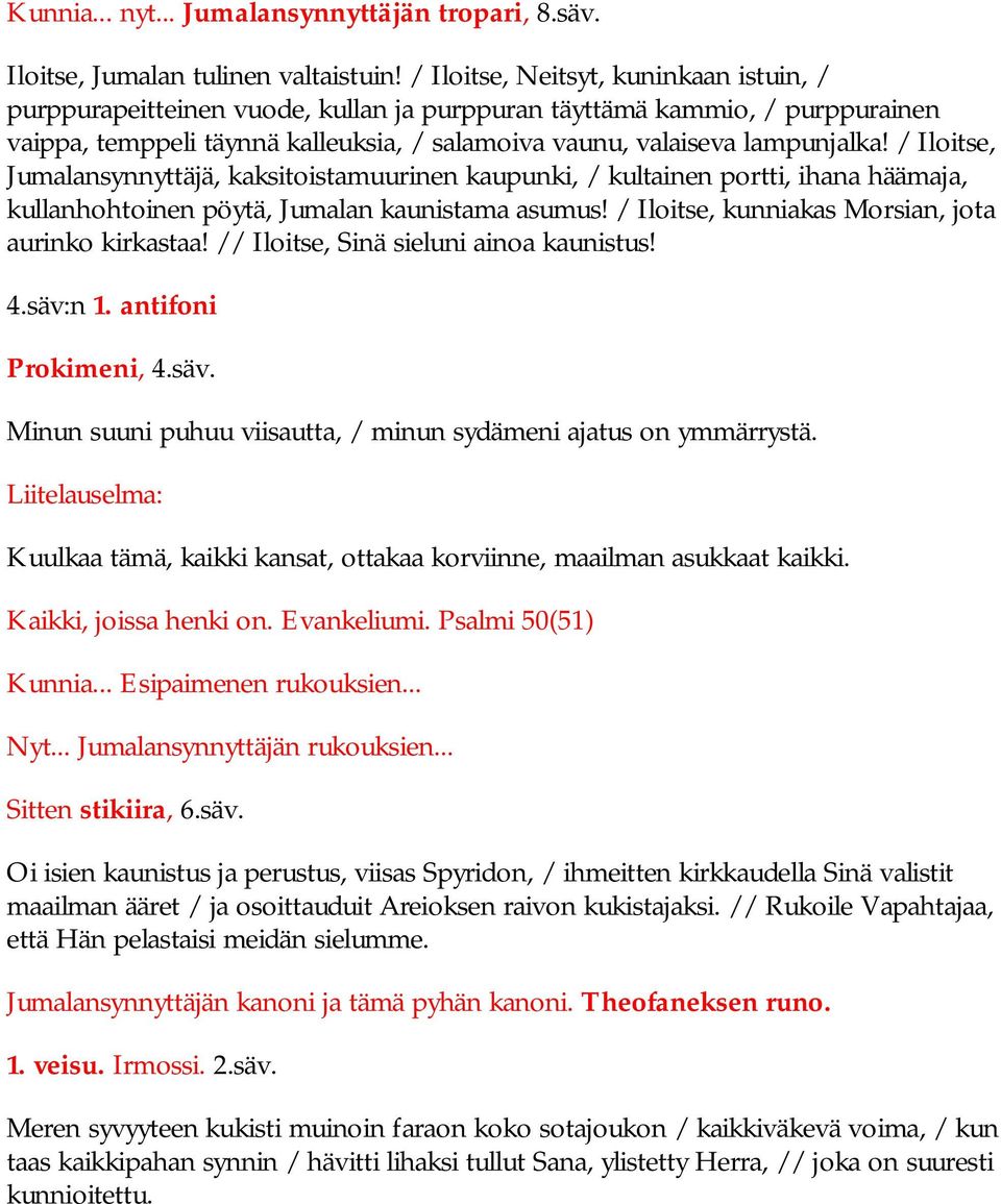 / Iloitse, Jumalansynnyttäjä, kaksitoistamuurinen kaupunki, / kultainen portti, ihana häämaja, kullanhohtoinen pöytä, Jumalan kaunistama asumus! / Iloitse, kunniakas Morsian, jota aurinko kirkastaa!