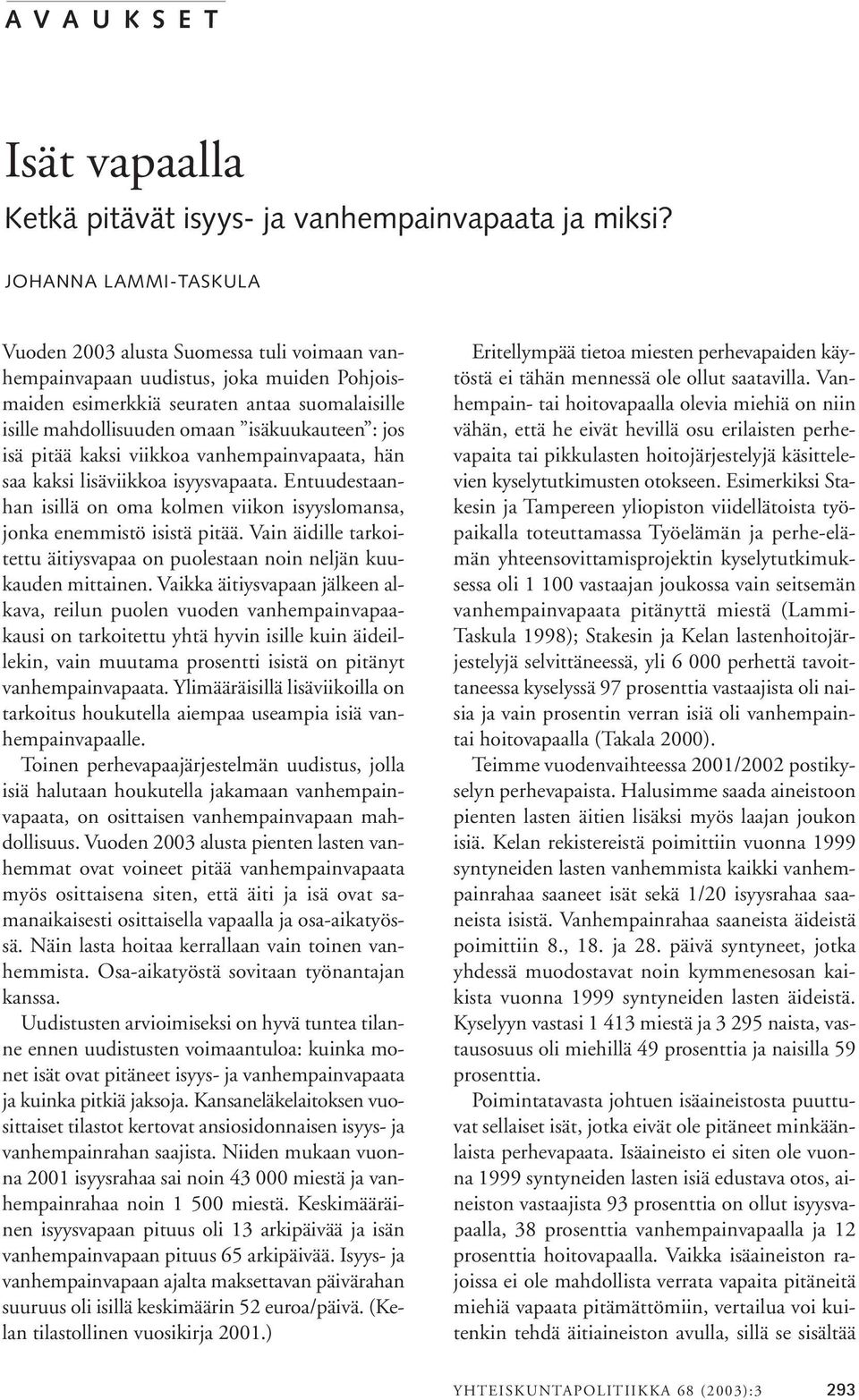 jos isä pitää kaksi viikkoa vanhempainvapaata, hän saa kaksi lisäviikkoa isyysvapaata. Entuudestaanhan isillä on oma kolmen viikon isyyslomansa, jonka enemmistö isistä pitää.