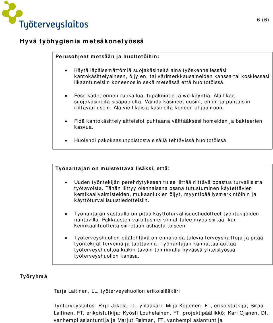 Vaihda käsineet uusiin, ehjiin ja puhtaisiin riittävän usein. Älä vie likaisia käsineitä kneen hjaamn. Pidä kantkäsittelylaitteistt puhtaana välttääksesi hmeiden ja bakteerien kasvua.