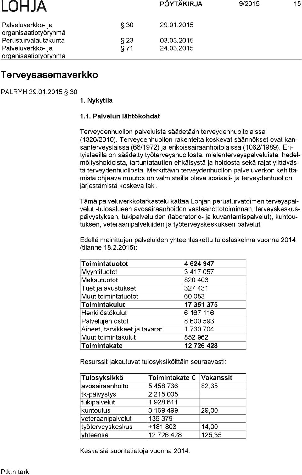 Erityis laeil la on säädetty työterveyshuollosta, mielenterveyspalveluista, he delmöi tys hoi dois ta, tartuntatautien ehkäisystä ja hoidosta sekä rajat ylit tä västä terveydenhuollosta.