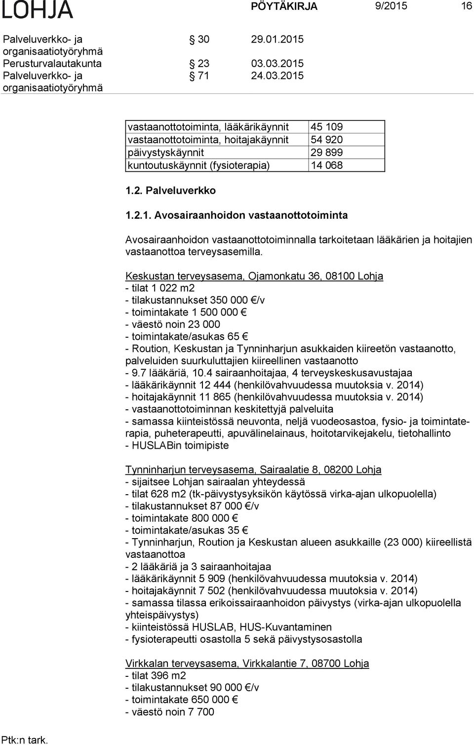 Keskustan terveysasema, Ojamonkatu 36, 08100 Lohja - tilat 1 022 m2 - tilakustannukset 350 000 /v - toimintakate 1 500 000 - väestö noin 23 000 - toimintakate/asukas 65 - Roution, Keskustan ja