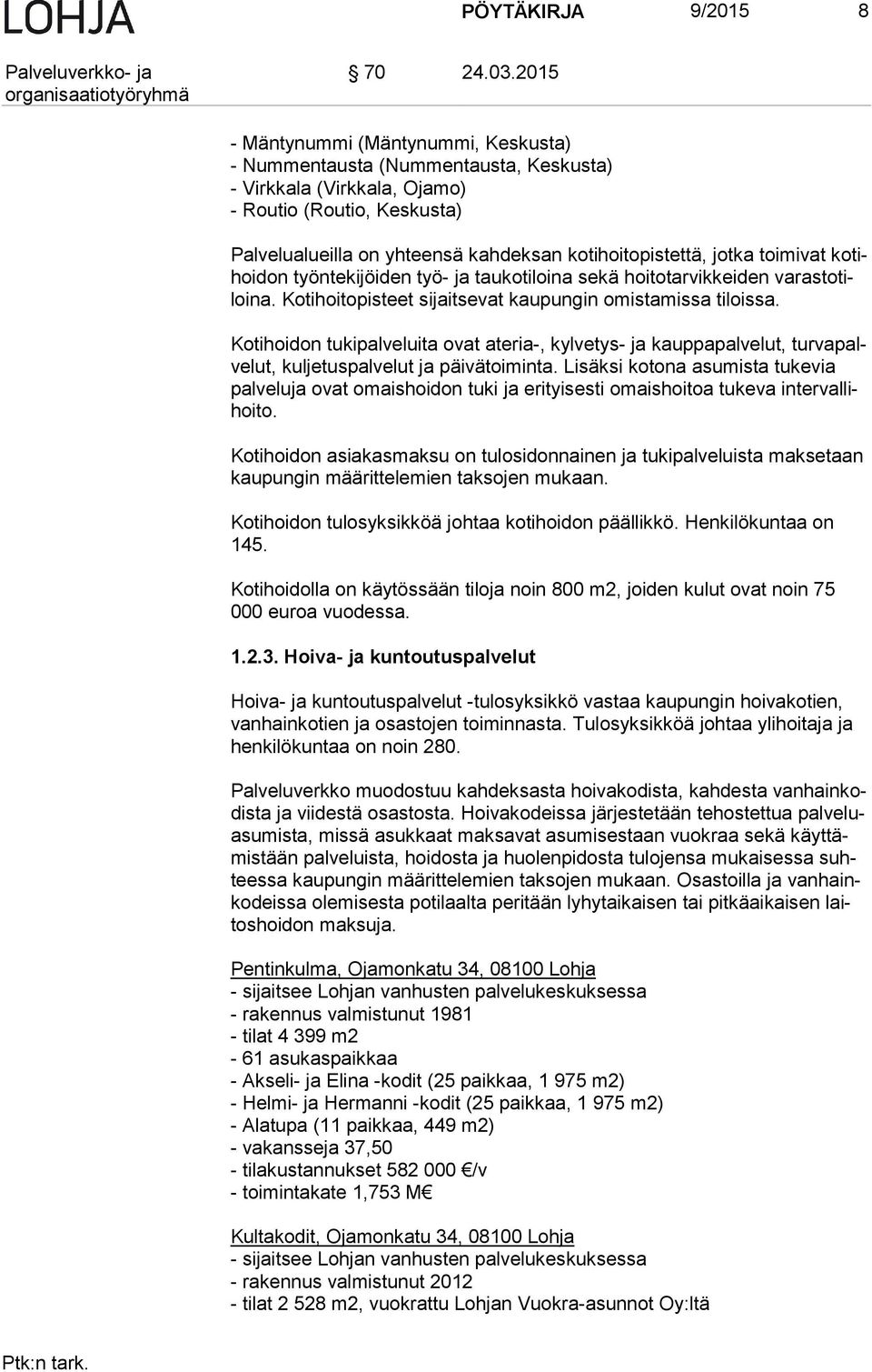 jotka toimivat ko tihoi don työntekijöiden työ- ja taukotiloina sekä hoitotarvikkeiden va ras to tiloi na. Kotihoitopisteet sijaitsevat kau pun gin omistamissa tiloissa.