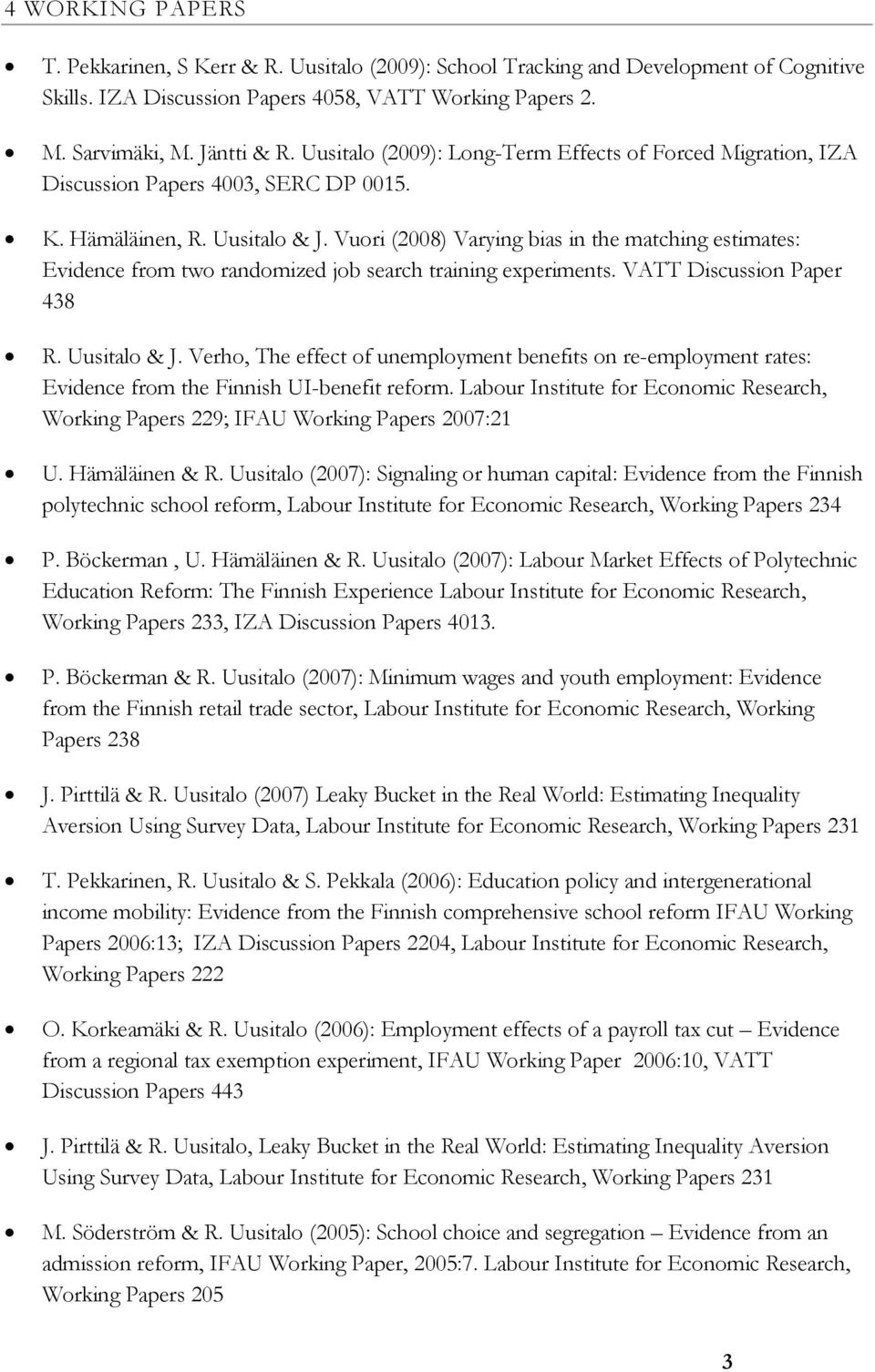Vuori (2008) Varying bias in the matching estimates: Evidence from two randomized job search training experiments. VATT Discussion Paper 438 R. Uusitalo & J.