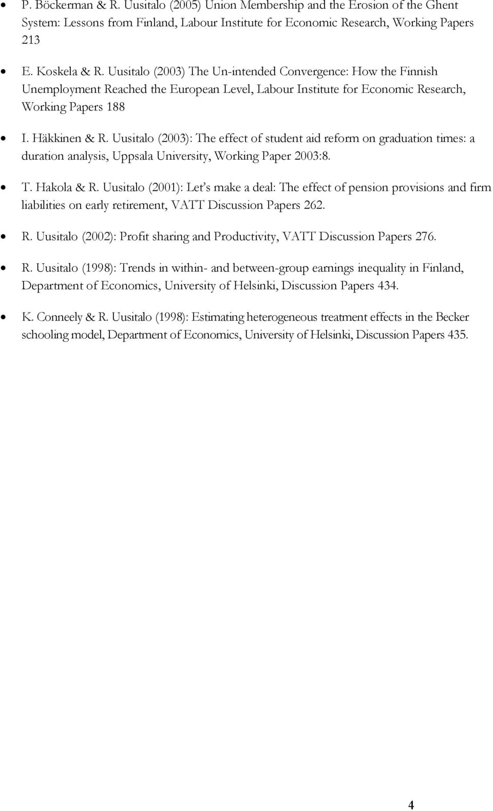 Uusitalo (2003): The effect of student aid reform on graduation times: a duration analysis, Uppsala University, Working Paper 2003:8. T. Hakola & R.