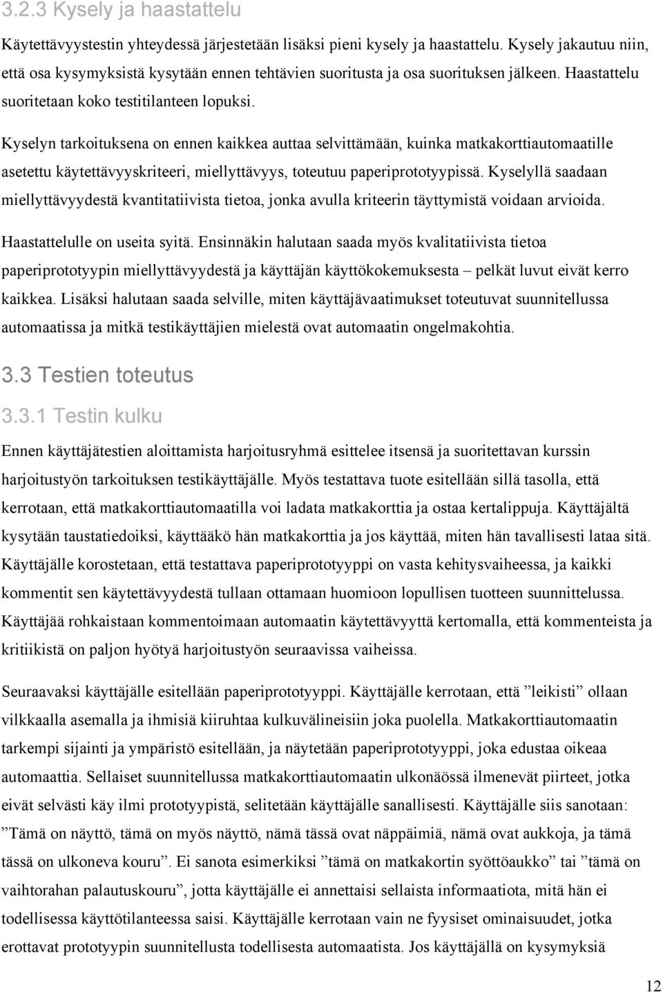 Kyselyn tarkoituksena on ennen kaikkea auttaa selvittämään, kuinka matkakorttiautomaatille asetettu käytettävyyskriteeri, miellyttävyys, toteutuu paperiprototyypissä.