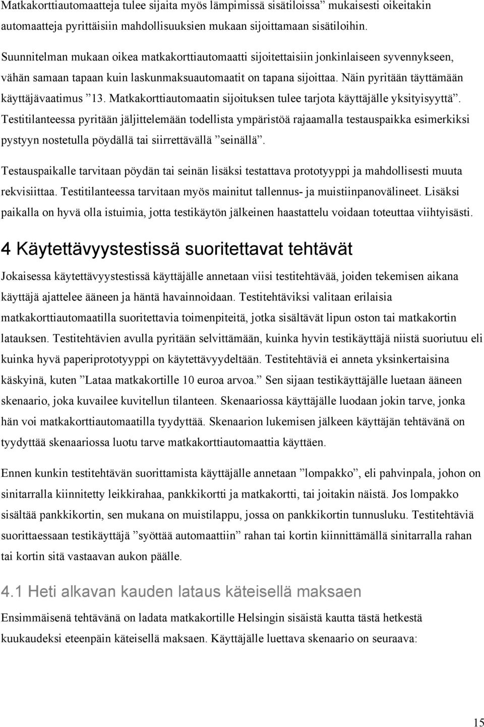 Näin pyritään täyttämään käyttäjävaatimus 13. Matkakorttiautomaatin sijoituksen tulee tarjota käyttäjälle yksityisyyttä.
