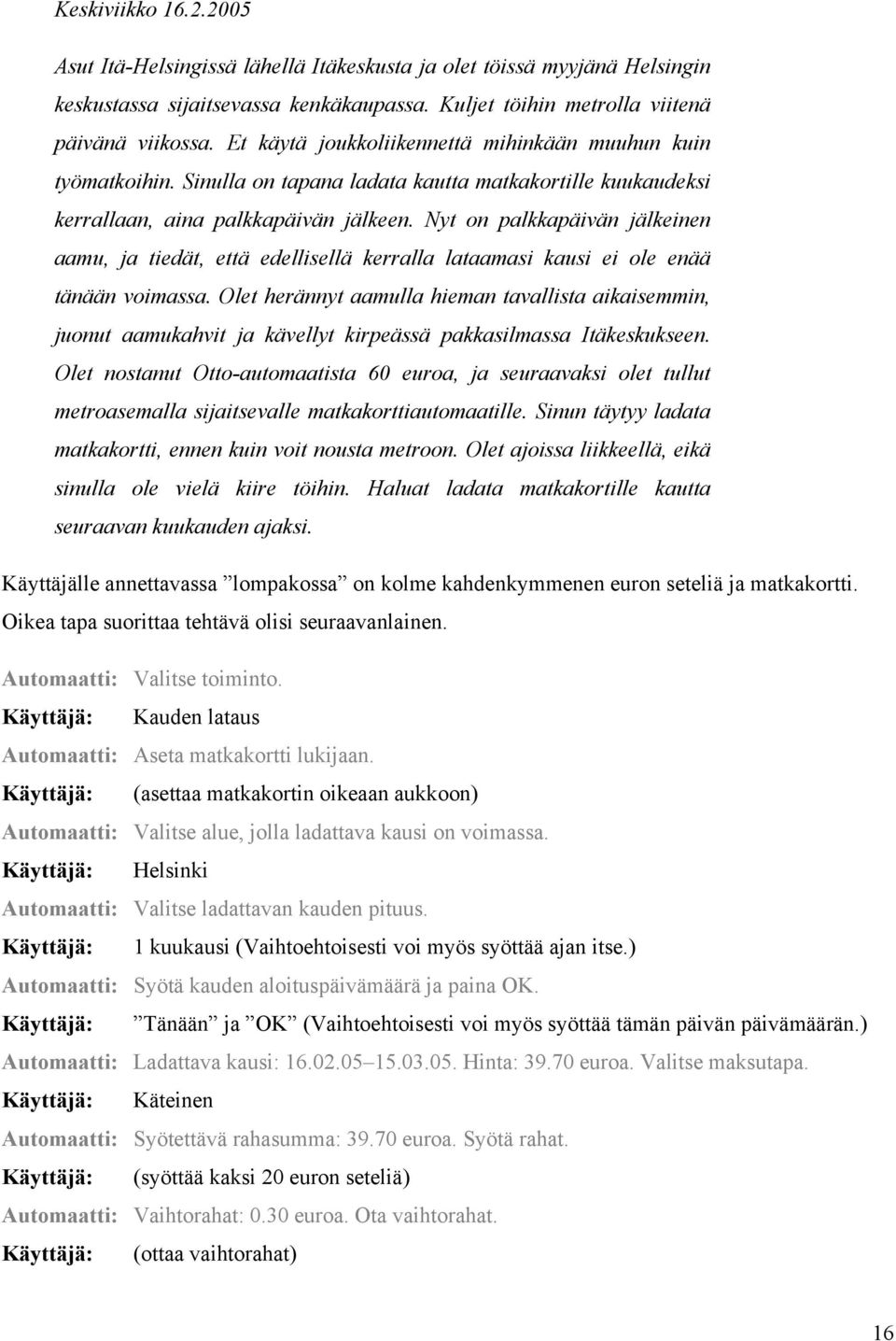 Nyt on palkkapäivän jälkeinen aamu, ja tiedät, että edellisellä kerralla lataamasi kausi ei ole enää tänään voimassa.