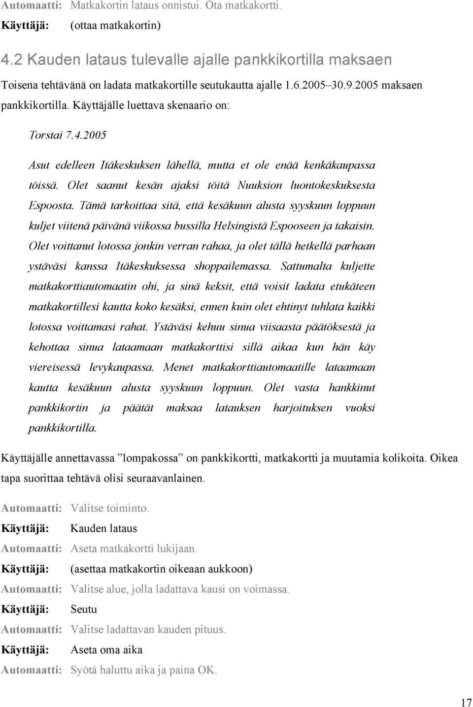 Käyttäjälle luettava skenaario on: Torstai 7.4.2005 Asut edelleen Itäkeskuksen lähellä, mutta et ole enää kenkäkaupassa töissä. Olet saanut kesän ajaksi töitä Nuuksion luontokeskuksesta Espoosta.