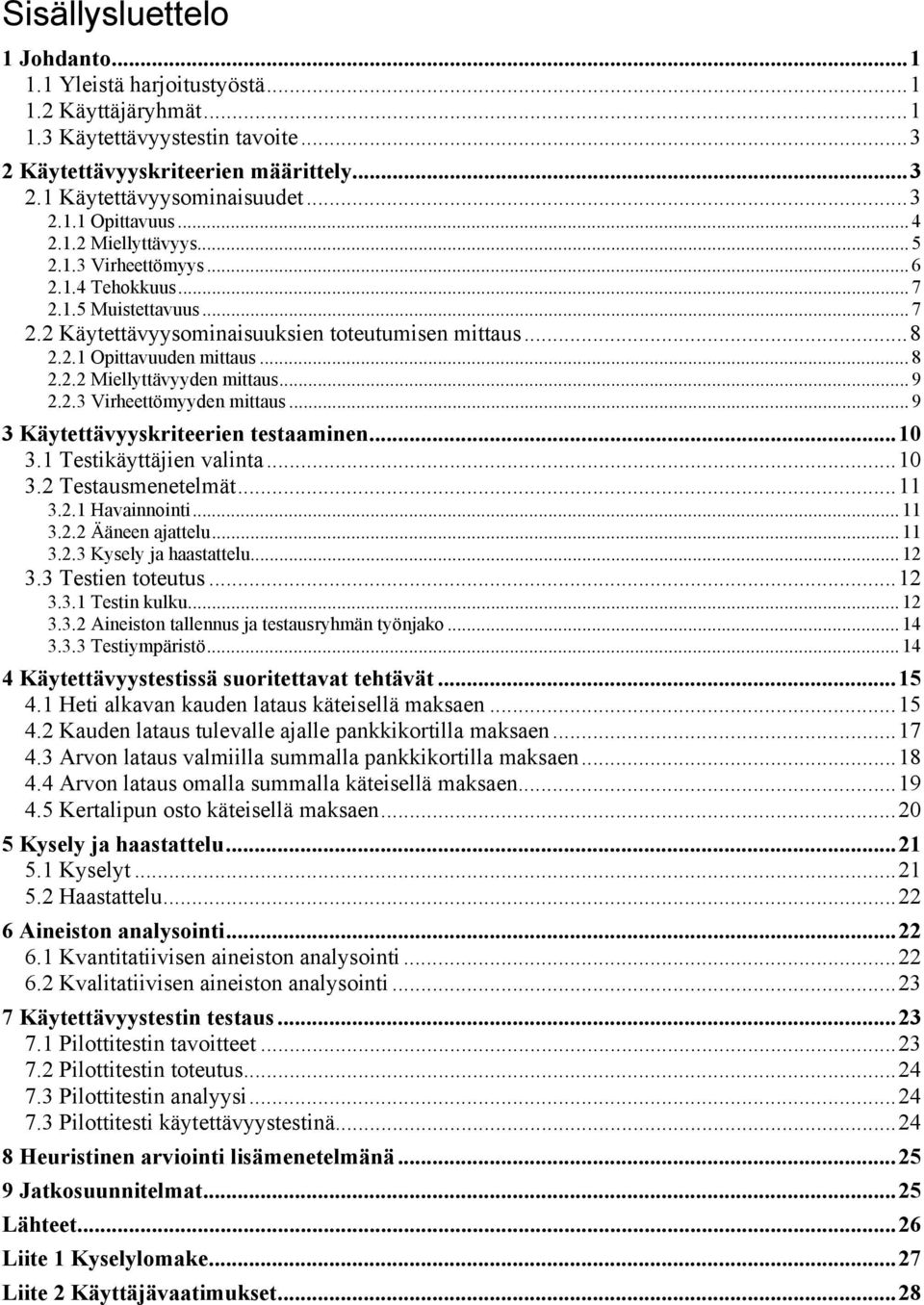 .. 9 2.2.3 Virheettömyyden mittaus... 9 3 Käytettävyyskriteerien testaaminen...10 3.1 Testikäyttäjien valinta...10 3.2 Testausmenetelmät...11 3.2.1 Havainnointi... 11 3.2.2 Ääneen ajattelu... 11 3.2.3 Kysely ja haastattelu.