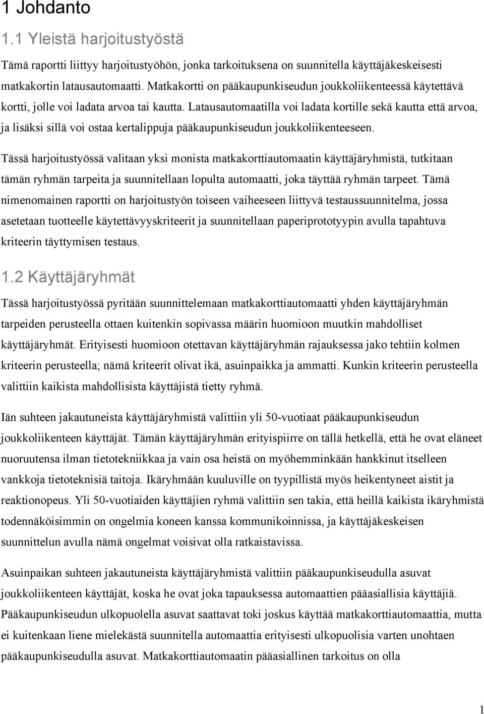 Latausautomaatilla voi ladata kortille sekä kautta että arvoa, ja lisäksi sillä voi ostaa kertalippuja pääkaupunkiseudun joukkoliikenteeseen.