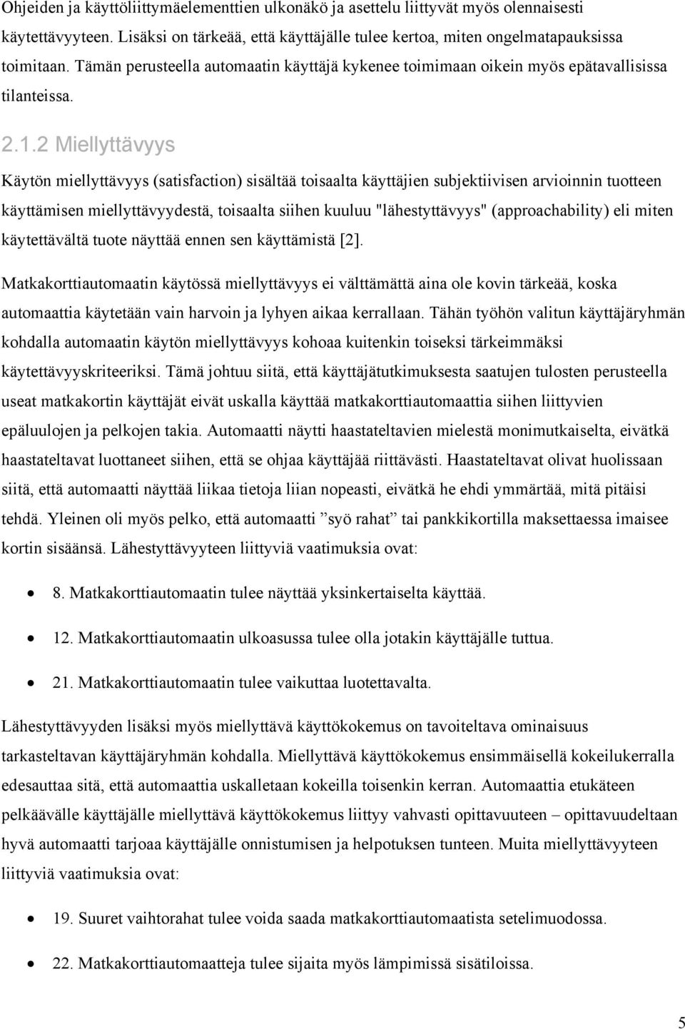 2 Miellyttävyys Käytön miellyttävyys (satisfaction) sisältää toisaalta käyttäjien subjektiivisen arvioinnin tuotteen käyttämisen miellyttävyydestä, toisaalta siihen kuuluu "lähestyttävyys"