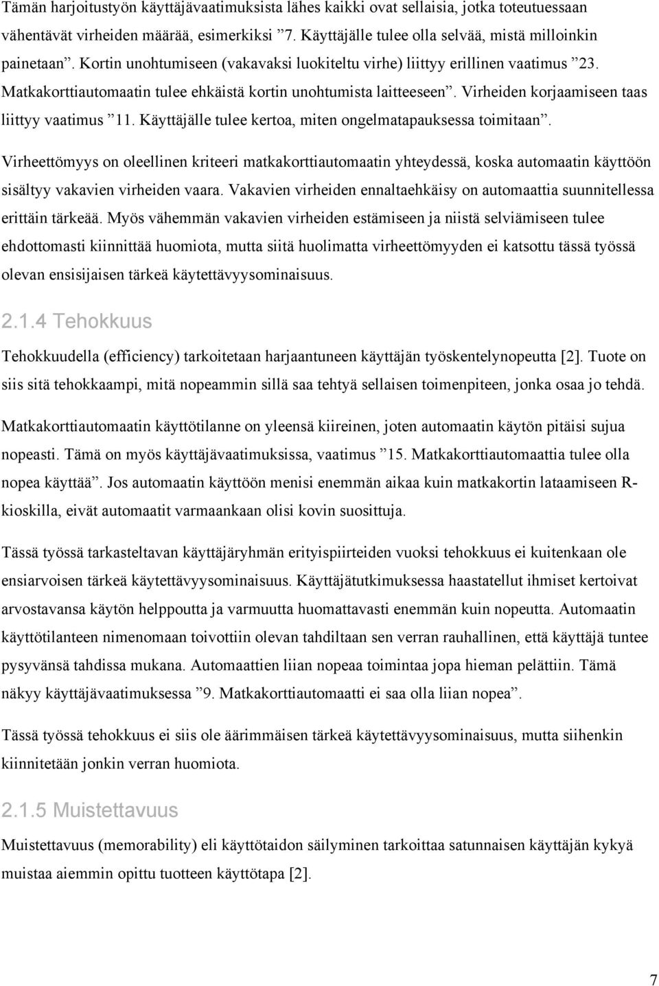 Käyttäjälle tulee kertoa, miten ongelmatapauksessa toimitaan. Virheettömyys on oleellinen kriteeri matkakorttiautomaatin yhteydessä, koska automaatin käyttöön sisältyy vakavien virheiden vaara.