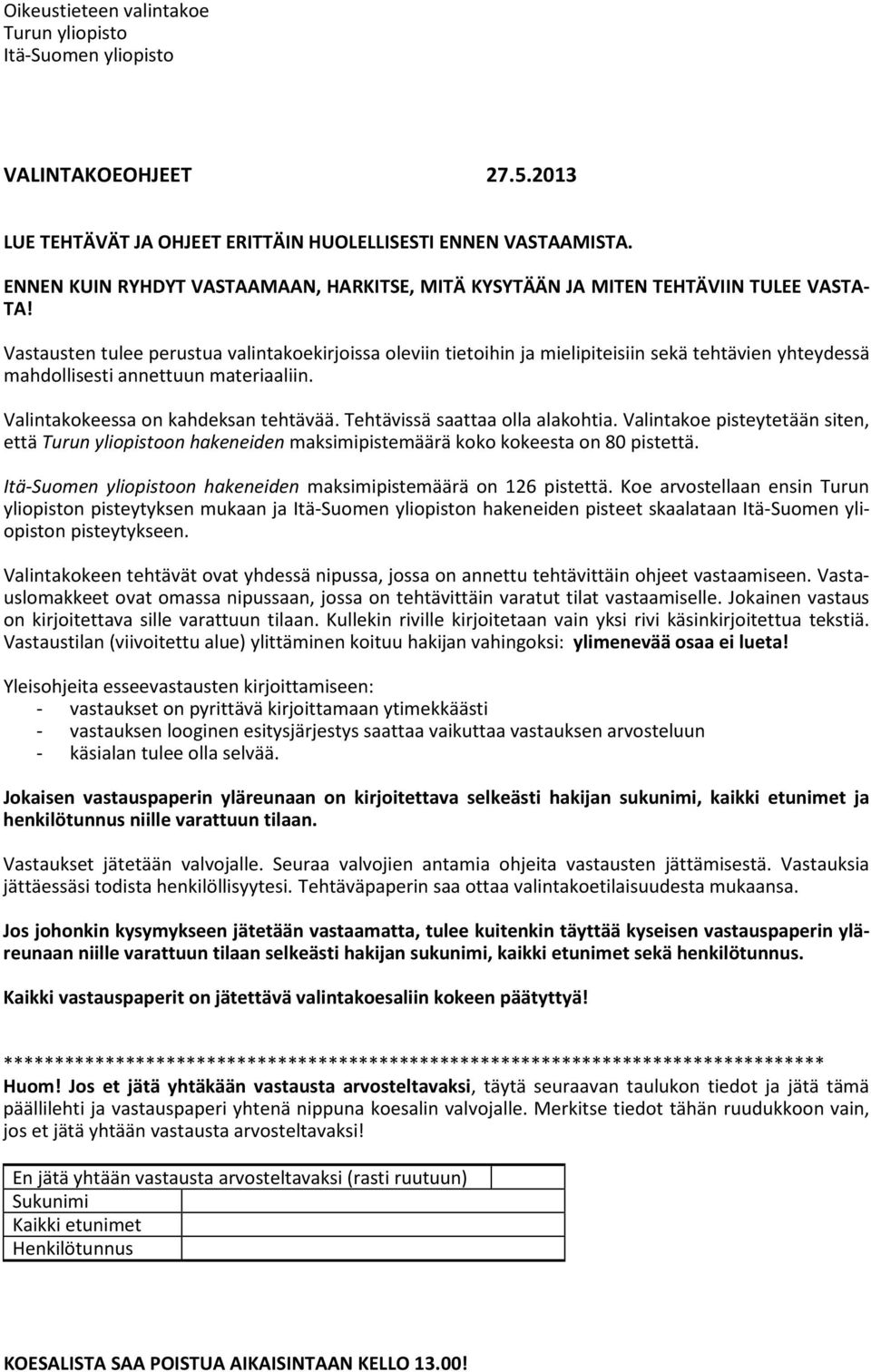 Vastausten tulee perustua valintakoekirjoissa oleviin tietoihin ja mielipiteisiin sekä tehtävien yhteydessä mahdollisesti annettuun materiaaliin. Valintakokeessa on kahdeksan tehtävää.