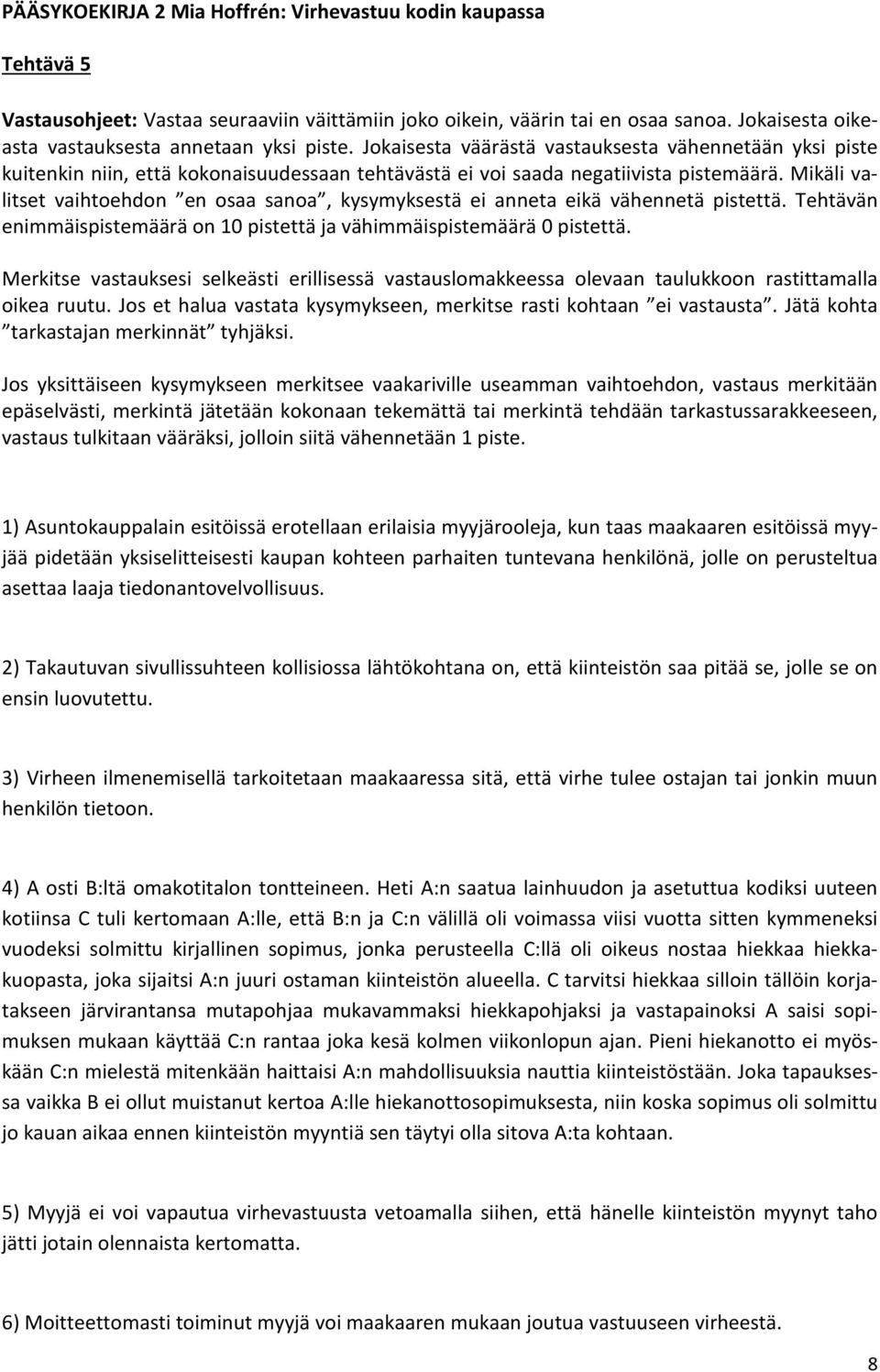 Mikäli valitset vaihtoehdon en osaa sanoa, kysymyksestä ei anneta eikä vähennetä pistettä. Tehtävän enimmäispistemäärä on 10 pistettä ja vähimmäispistemäärä 0 pistettä.