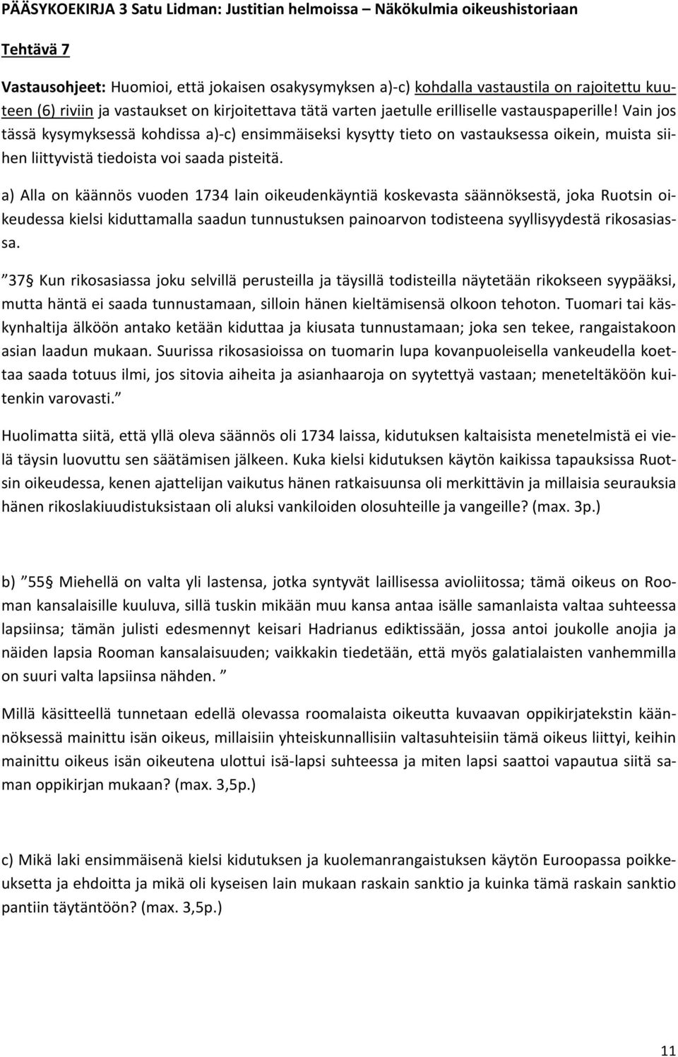 Vain jos tässä kysymyksessä kohdissa a)-c) ensimmäiseksi kysytty tieto on vastauksessa oikein, muista siihen liittyvistä tiedoista voi saada pisteitä.