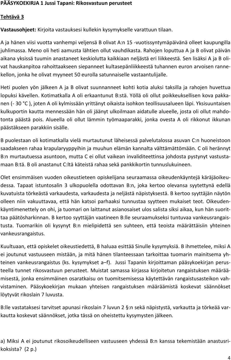 Rahojen loputtua A ja B olivat päivän aikana yksissä tuumin anastaneet keskiolutta kaikkiaan neljästä eri liikkeestä.