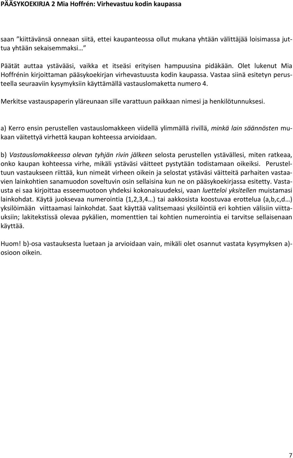 Vastaa siinä esitetyn perusteella seuraaviin kysymyksiin käyttämällä vastauslomaketta numero 4. Merkitse vastauspaperin yläreunaan sille varattuun paikkaan nimesi ja henkilötunnuksesi.