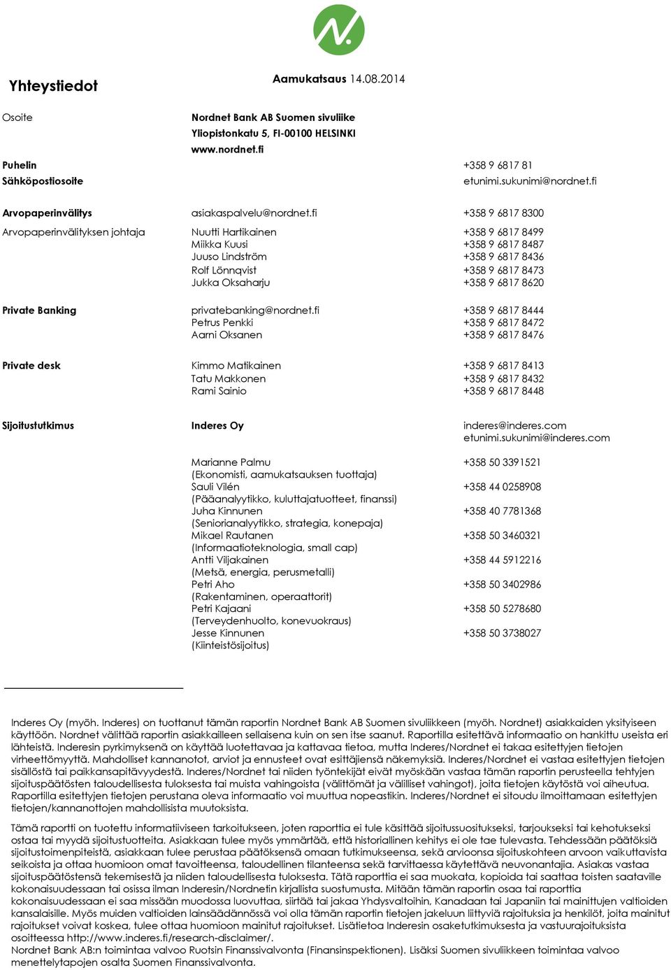 fi +358 9 6817 8300 Arvopaperinvälityksen johtaja Nuutti Hartikainen +358 9 6817 8499 Miikka Kuusi Juuso Lindström +358 9 6817 8487 +358 9 6817 8436 Rolf Lönnqvist +358 9 6817 8473 Jukka Oksaharju