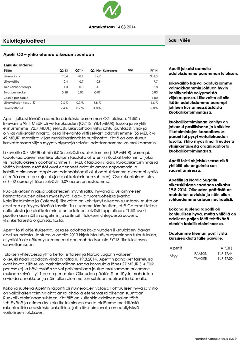 aamulla odotuksia paremman Q2-tuloksen. Yhtiön liikevaihto 98,1 MEUR oli vertailukauden (Q2 13: 98,4 MEUR) tasolla ja se ylitti ennustemme (92,7 MEUR) selvästi.