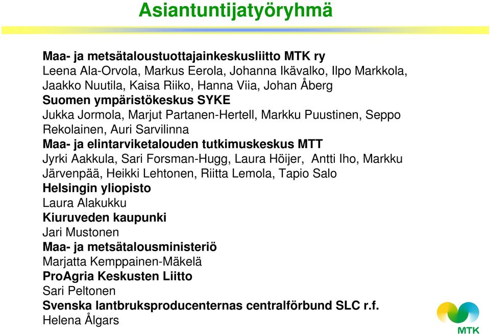 MTT Jyrki Aakkula, Sari Forsman-Hugg, Laura Höijer, Antti Iho, Markku Järvenpää, Heikki Lehtonen, Riitta Lemola, Tapio Salo Helsingin yliopisto Laura Alakukku Kiuruveden