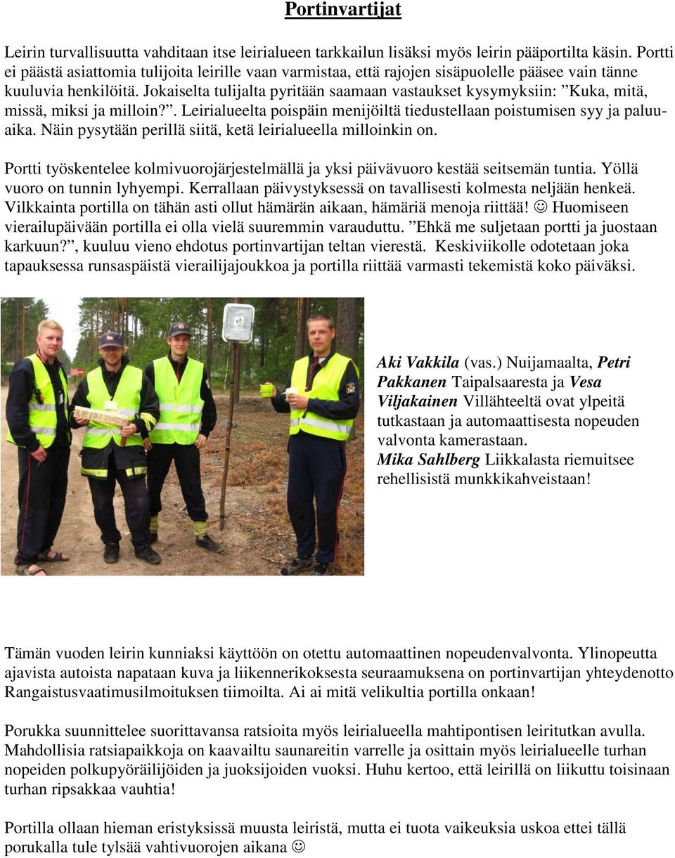 Jokaiselta tulijalta pyritään saamaan vastaukset kysymyksiin: Kuka, mitä, missä, miksi ja milloin?. Leirialueelta poispäin menijöiltä tiedustellaan poistumisen syy ja paluuaika.