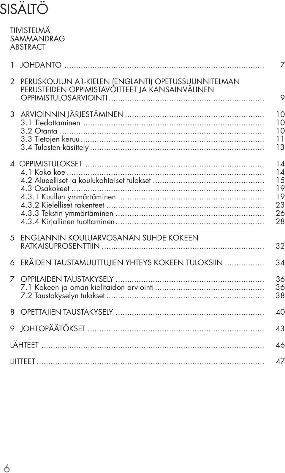 .. 15 4.3 Osakokeet... 19 4.3.1 Kuullun ymmärtäminen... 19 4.3.2 Kielelliset rakenteet... 23 4.3.3 Tekstin ymmärtäminen... 26 4.3.4 Kirjallinen tuottaminen.