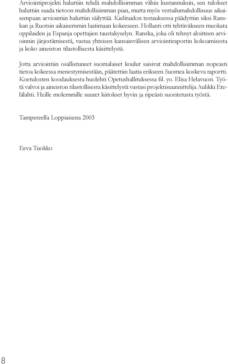 Ranska, joka oli tehnyt aloitteen arvioinnin järjestämisestä, vastaa yhteisen kansainvälisen arviointiraportin kokoamisesta ja koko aineiston tilastollisesta käsittelystä.