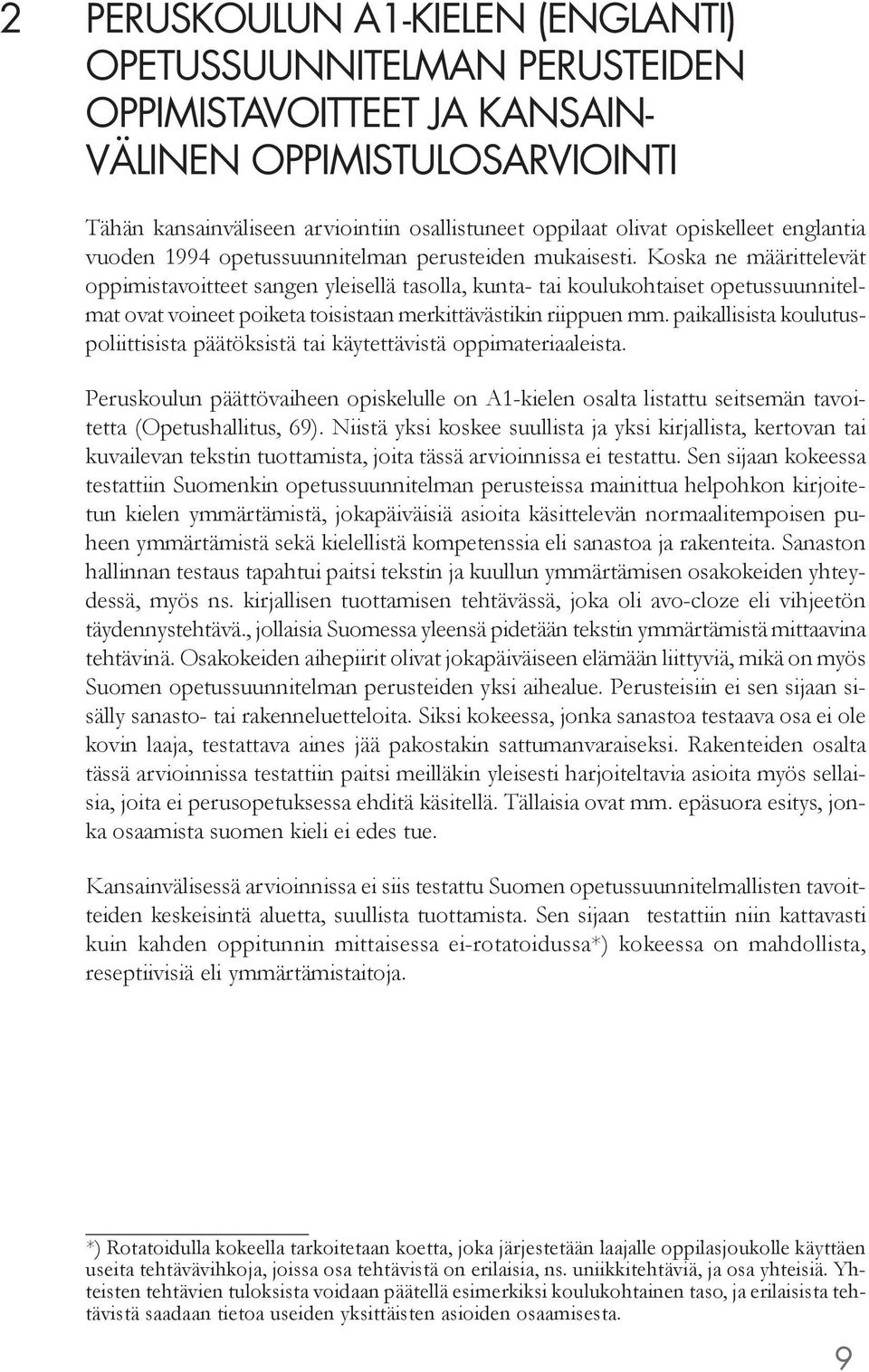 Koska ne määrittelevät oppimistavoitteet sangen yleisellä tasolla, kunta- tai koulukohtaiset opetussuunnitelmat ovat voineet poiketa toisistaan merkittävästikin riippuen mm.