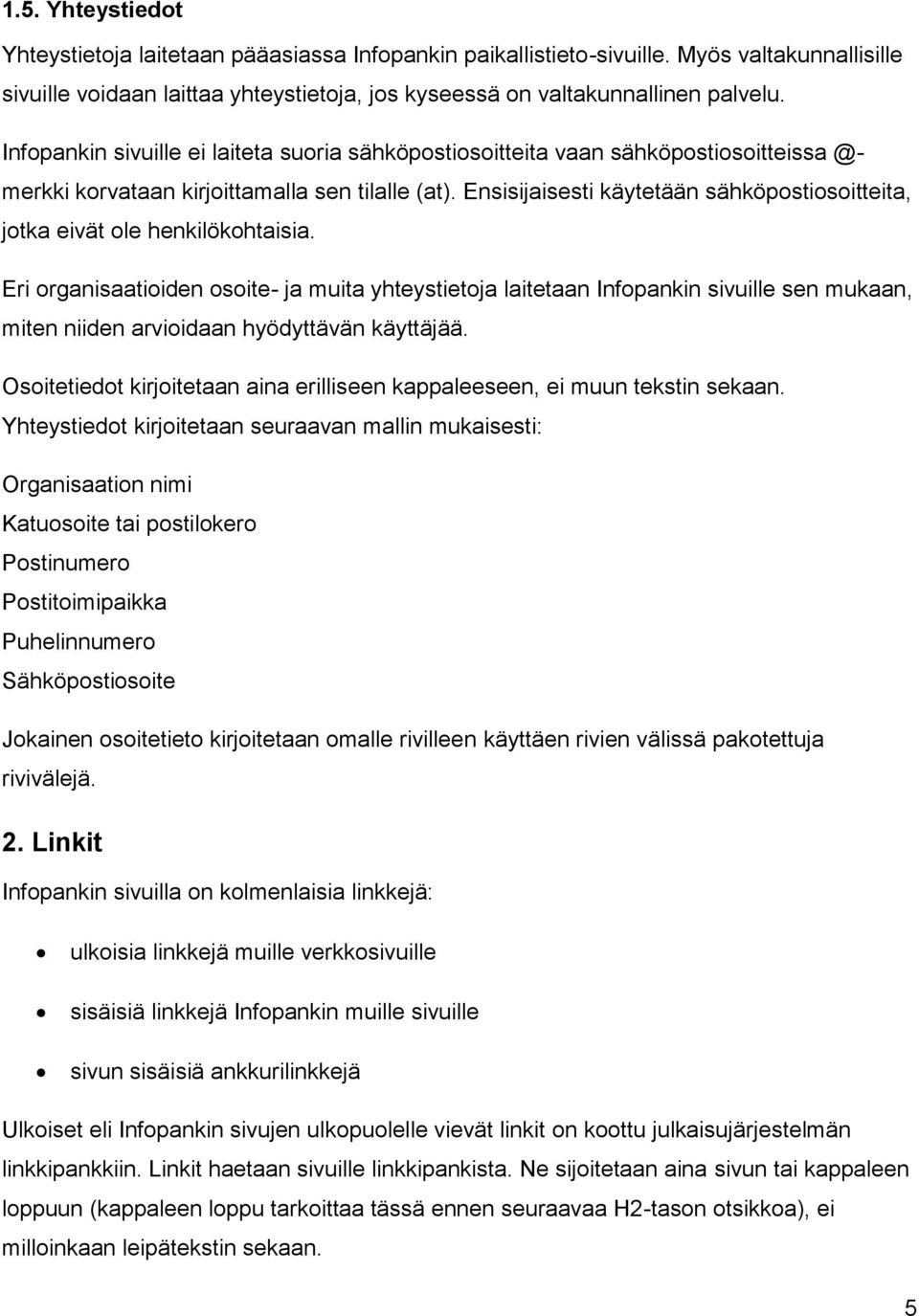 Ensisijaisesti käytetään sähköpostiosoitteita, jotka eivät ole henkilökohtaisia.