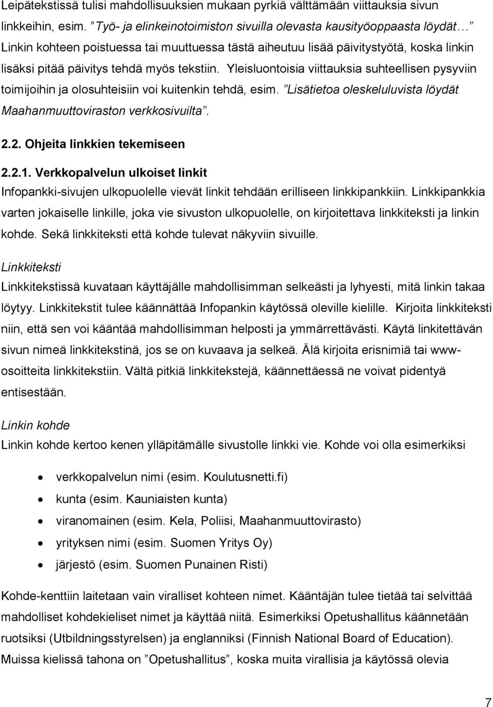 tekstiin. Yleisluontoisia viittauksia suhteellisen pysyviin toimijoihin ja olosuhteisiin voi kuitenkin tehdä, esim. Lisätietoa oleskeluluvista löydät Maahanmuuttoviraston verkkosivuilta. 2.