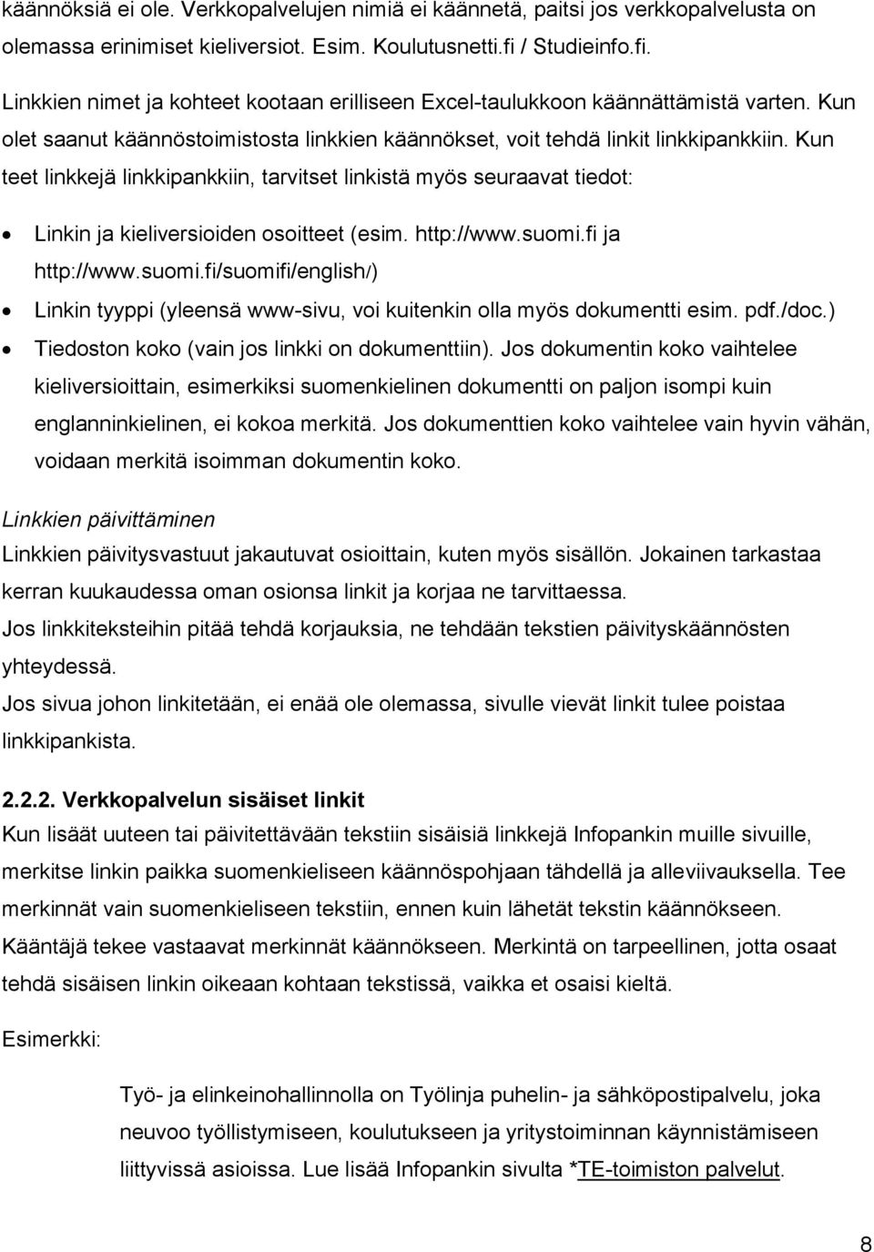 Kun teet linkkejä linkkipankkiin, tarvitset linkistä myös seuraavat tiedot: Linkin ja kieliversioiden osoitteet (esim. http://www.suomi.