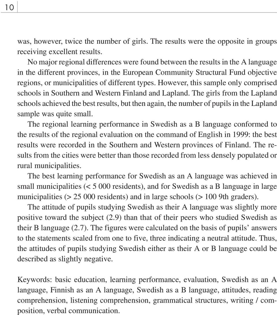 types. However, this sample only comprised schools in Southern and Western Finland and Lapland.