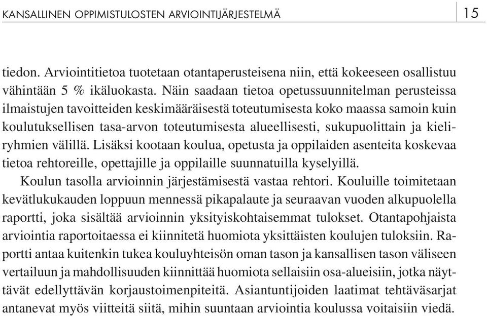 sukupuolittain ja kieliryhmien välillä. Lisäksi kootaan koulua, opetusta ja oppilaiden asenteita koskevaa tietoa rehtoreille, opettajille ja oppilaille suunnatuilla kyselyillä.