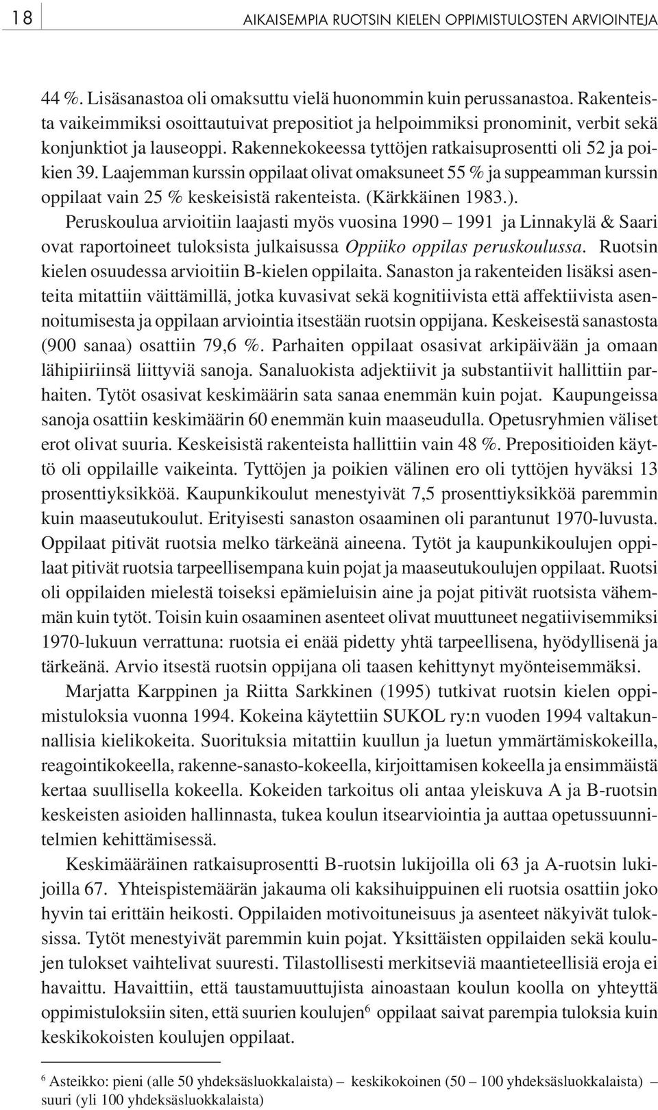 Laajemman kurssin oppilaat olivat omaksuneet 55 % ja suppeamman kurssin oppilaat vain 25 % keskeisistä rakenteista. (Kärkkäinen 1983.).