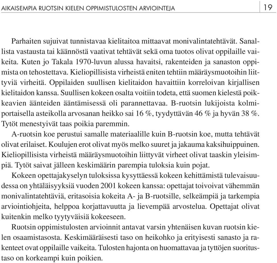 Kieliopillisista virheistä eniten tehtiin määräysmuotoihin liittyviä virheitä. Oppilaiden suullisen kielitaidon havaittiin korreloivan kirjallisen kielitaidon kanssa.