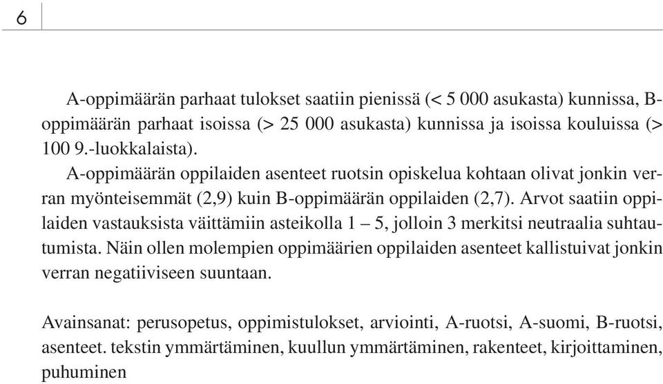 Arvot saatiin oppilaiden vastauksista väittämiin asteikolla 1 5, jolloin 3 merkitsi neutraalia suhtautumista.