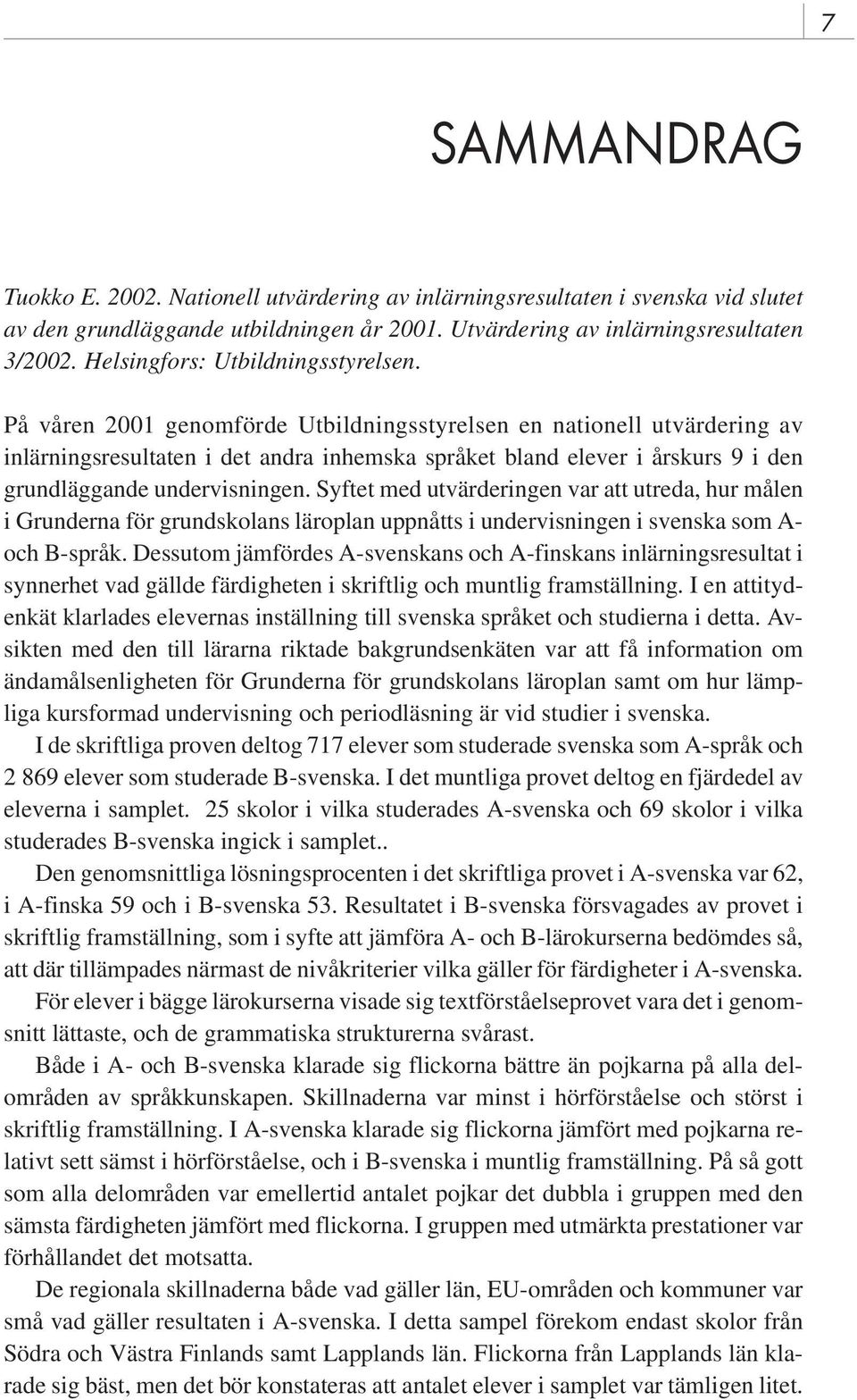 På våren 2001 genomförde Utbildningsstyrelsen en nationell utvärdering av inlärningsresultaten i det andra inhemska språket bland elever i årskurs 9 i den grundläggande undervisningen.