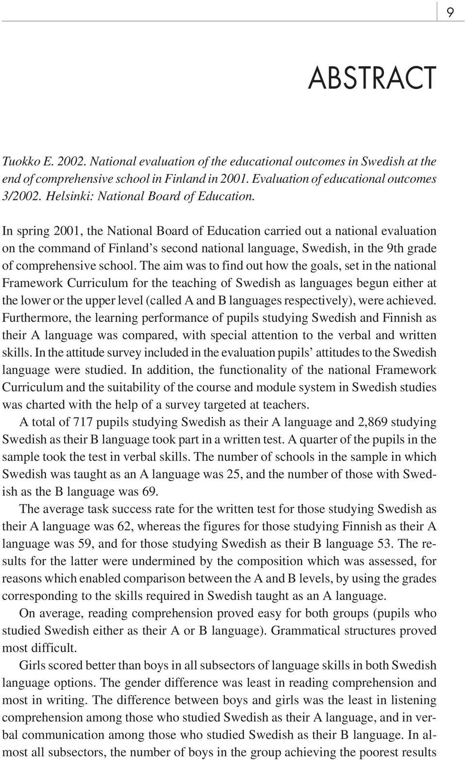 In spring 2001, the National Board of Education carried out a national evaluation on the command of Finland s second national language, Swedish, in the 9th grade of comprehensive school.
