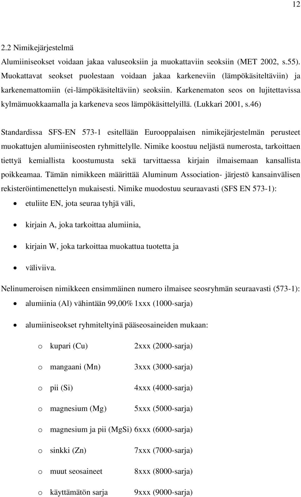 Karkenematon seos on lujitettavissa kylmämuokkaamalla ja karkeneva seos lämpökäsittelyillä. (Lukkari 2001, s.