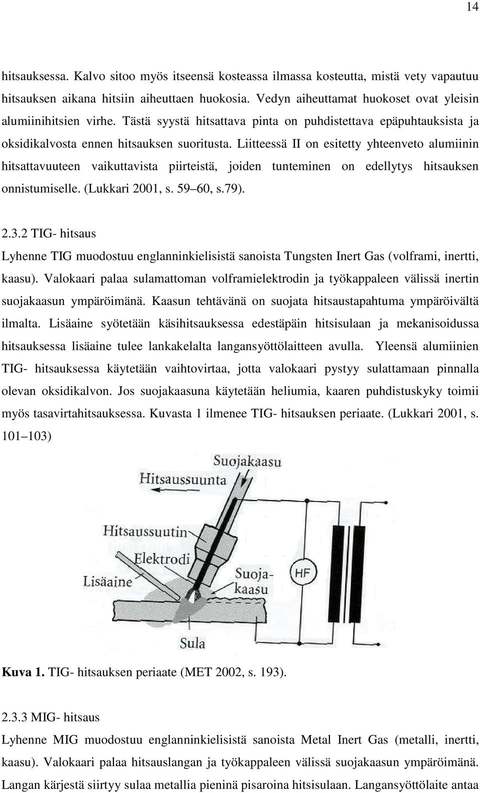 Liitteessä II on esitetty yhteenveto alumiinin hitsattavuuteen vaikuttavista piirteistä, joiden tunteminen on edellytys hitsauksen onnistumiselle. (Lukkari 2001, s. 59 60, s.79). 2.3.