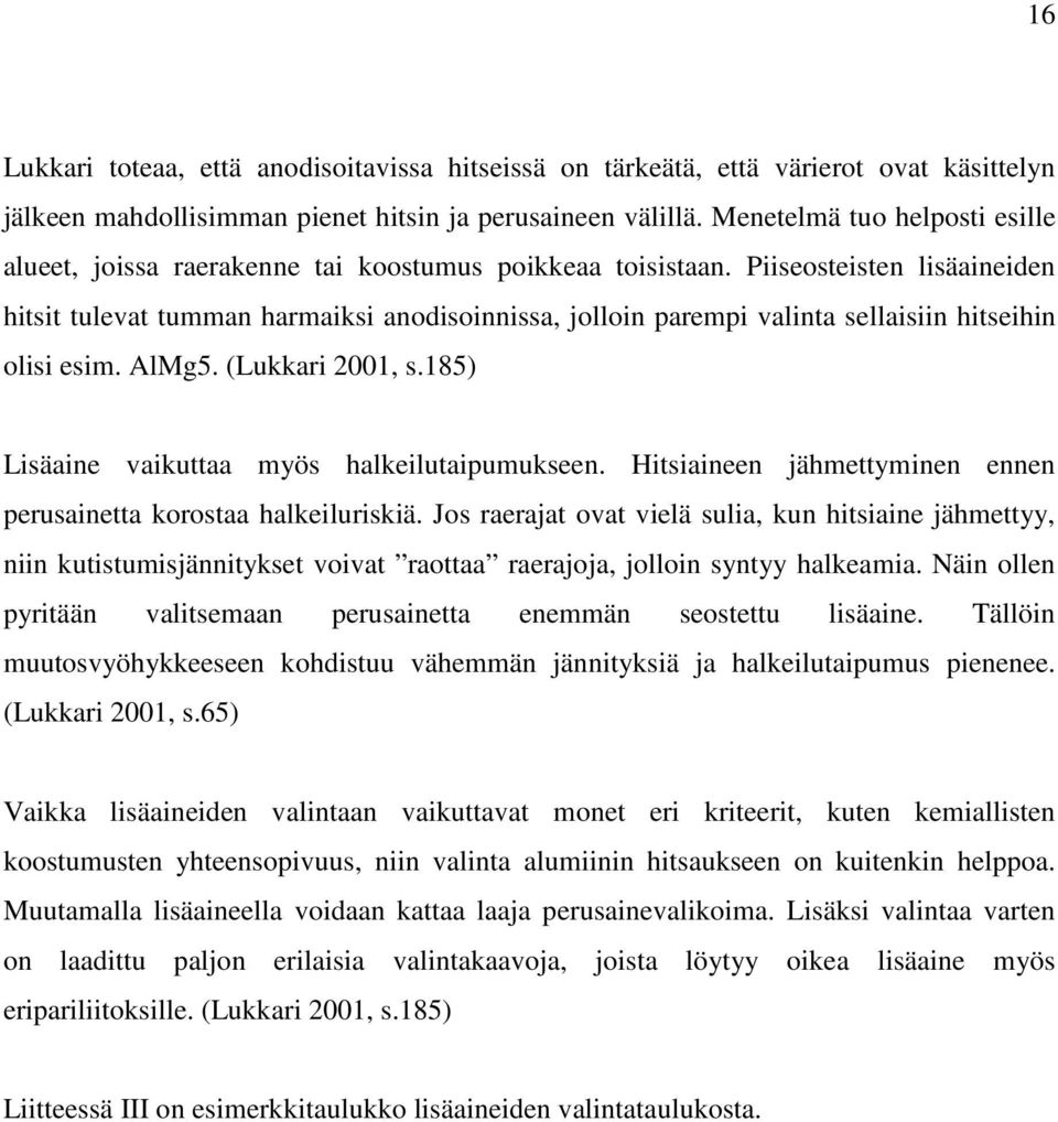 Piiseosteisten lisäaineiden hitsit tulevat tumman harmaiksi anodisoinnissa, jolloin parempi valinta sellaisiin hitseihin olisi esim. AlMg5. (Lukkari 2001, s.