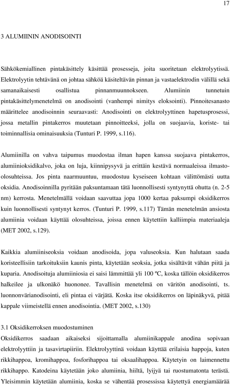 Alumiinin tunnetuin pintakäsittelymenetelmä on anodisointi (vanhempi nimitys eloksointi).