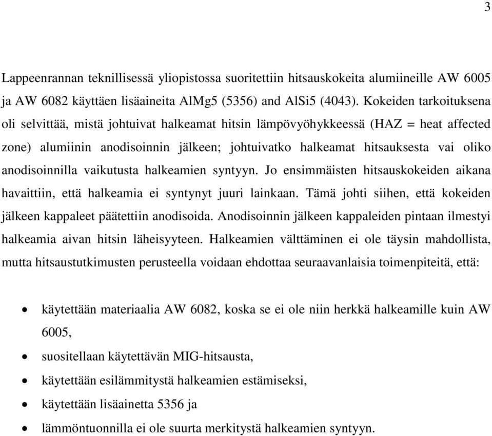 anodisoinnilla vaikutusta halkeamien syntyyn. Jo ensimmäisten hitsauskokeiden aikana havaittiin, että halkeamia ei syntynyt juuri lainkaan.