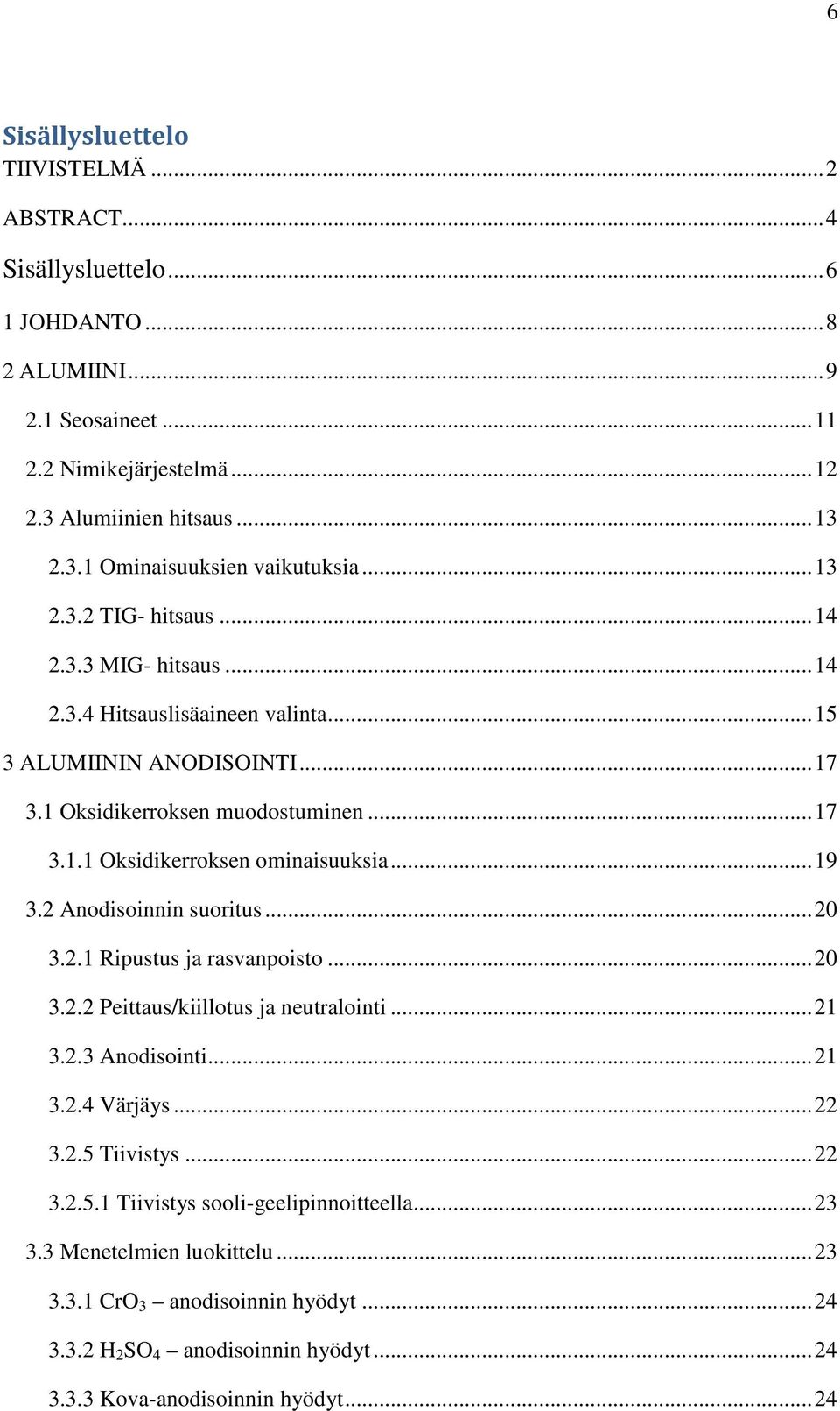 .. 19 3.2 Anodisoinnin suoritus... 20 3.2.1 Ripustus ja rasvanpoisto... 20 3.2.2 Peittaus/kiillotus ja neutralointi... 21 3.2.3 Anodisointi... 21 3.2.4 Värjäys... 22 3.2.5 