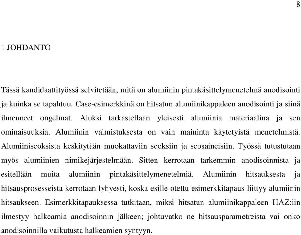 Alumiinin valmistuksesta on vain maininta käytetyistä menetelmistä. Alumiiniseoksista keskitytään muokattaviin seoksiin ja seosaineisiin. Työssä tutustutaan myös alumiinien nimikejärjestelmään.