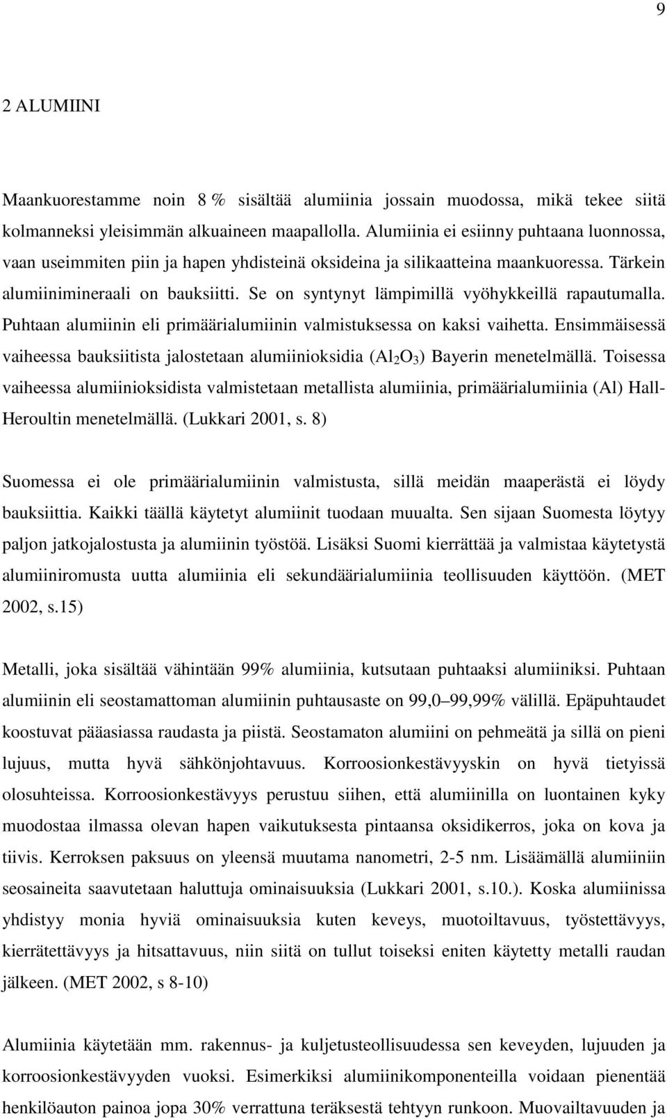 Se on syntynyt lämpimillä vyöhykkeillä rapautumalla. Puhtaan alumiinin eli primäärialumiinin valmistuksessa on kaksi vaihetta.