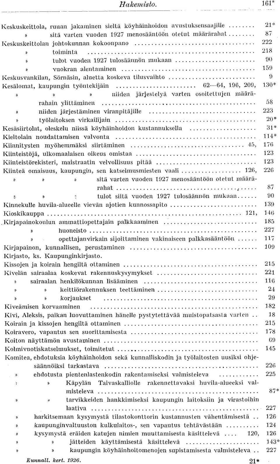 tulot vuoden 1927 tulosäännön mukaan 90 vuokran alentaminen 159 Keskusvankilan, Sörnäsin, aluetta koskeva tilusvaihto 9 Kesälomat, kaupungin työntekijäin 62 64, 196, 209, 130* niiden järjestelyä
