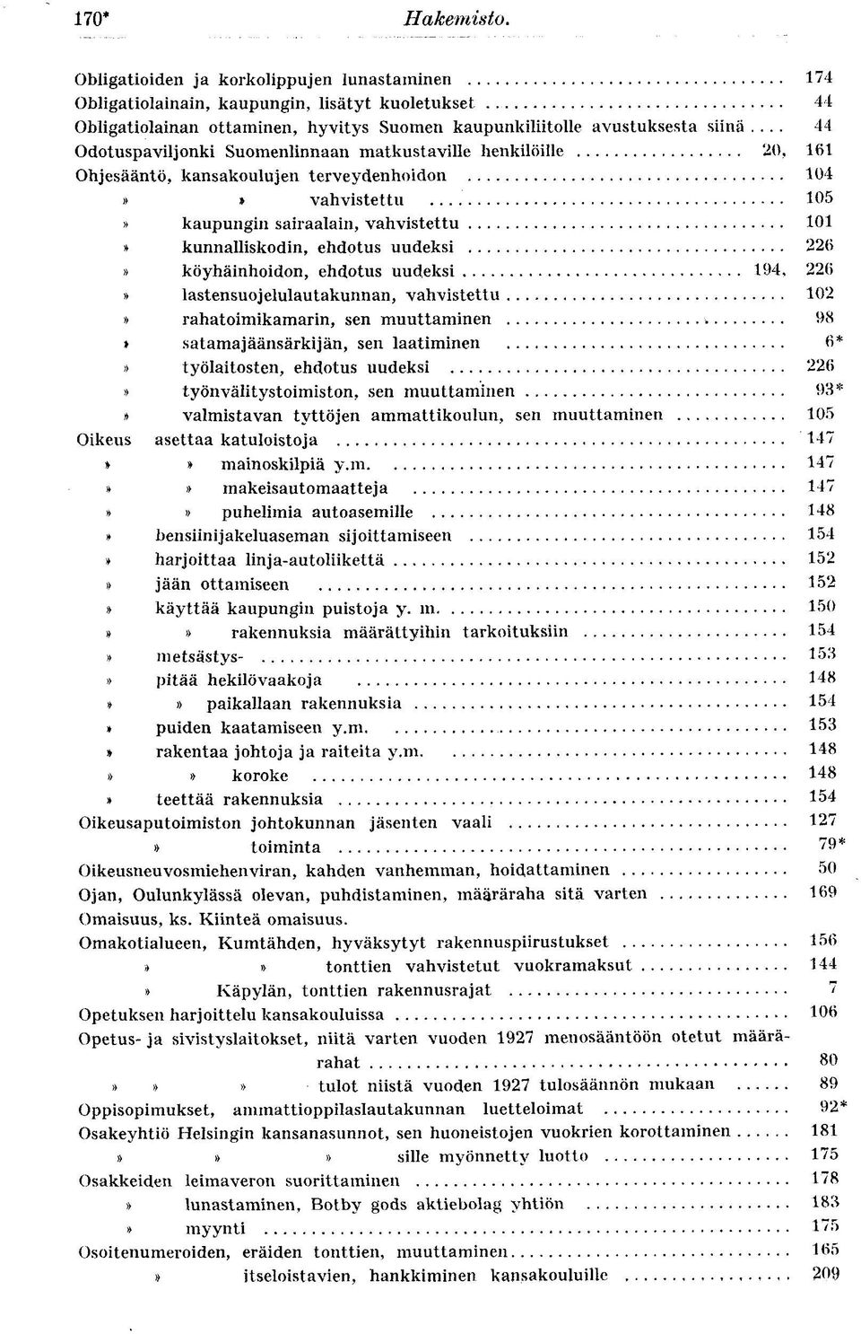uudeksi 226 köyhäinhoidon, ehdotus uudeksi 194, 226 lastensuojelulautakunnan, vahvistettu 102 rahatoimikamarin, sen muuttaminen 98 satamajäänsärkijän, sen laatiminen 6* työlaitosten, ehdotus uudeksi