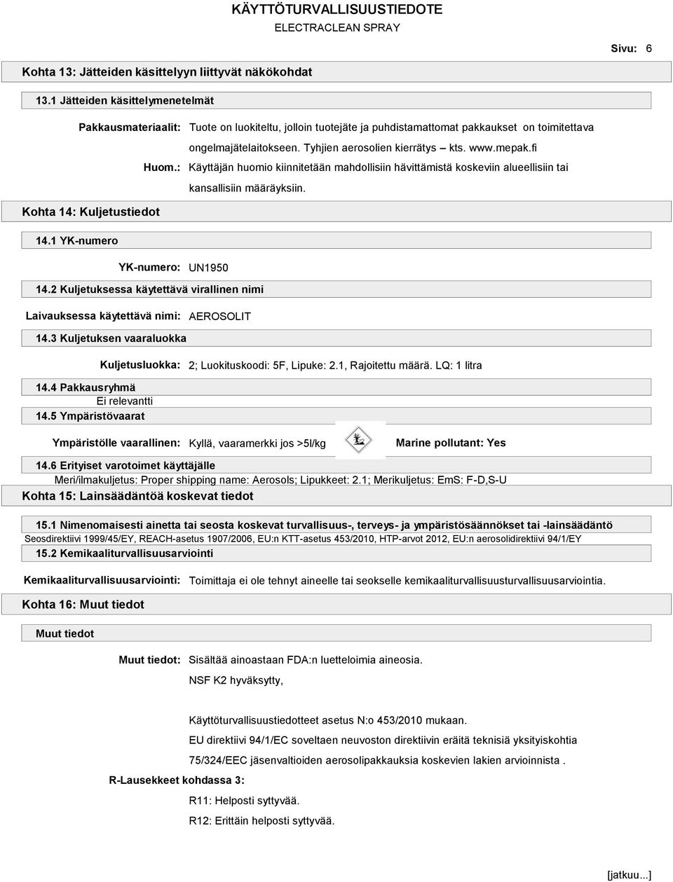 Tyhjien aerosolien kierrätys kts. www.mepak.fi Huom.: Käyttäjän huomio kiinnitetään mahdollisiin hävittämistä koskeviin alueellisiin tai YK-numero: UN1950 kansallisiin määräyksiin. 14.