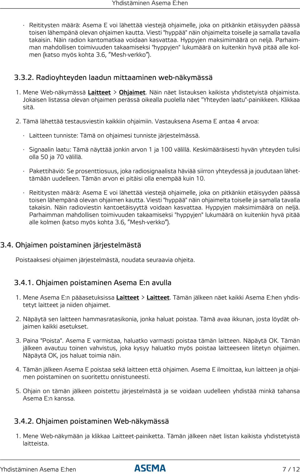 Parhaimman mahdollisen toimivuuden takaamiseksi "hyppyjen" lukumäärä on kuitenkin hyvä pitää alle kolmen (katso myös kohta 3.6, Mesh-verkko ). 3.3.2. Radioyhteyden laadun mittaaminen web-näkymässä 1.